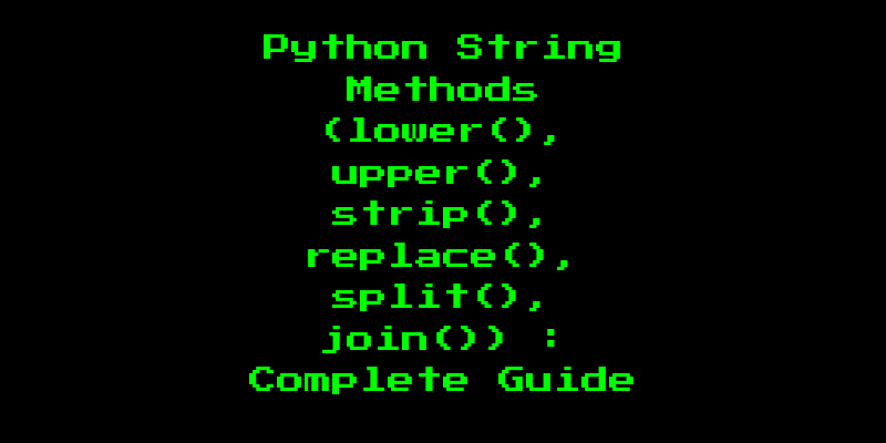 Python String Methods (lower(), upper(), strip(), replace(), split(), join()) : Complete Guide